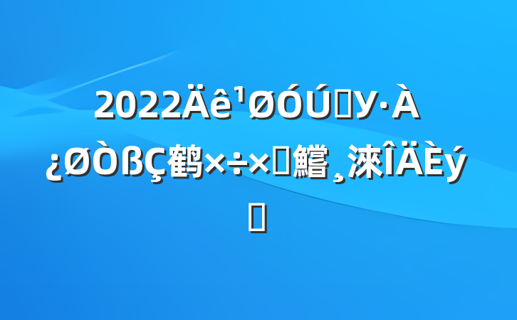 2022ѧУ鹤Բ鱨淶ƪ