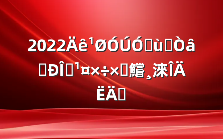2022׶԰ʶ̬Բ鱨淶ƪ