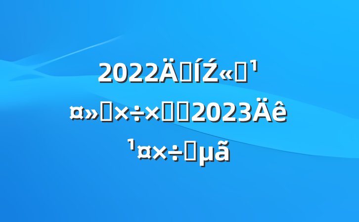 2022꼯Ź˾Ṥܽἰ2023깤Ҫ