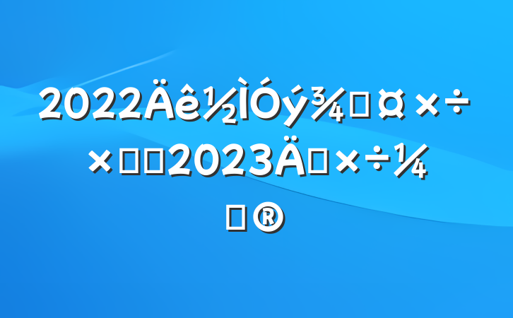2022ֹܽἰ2023깤ƻ