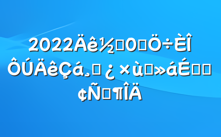 2022ֵ츱ɲ̸ϵķԷ
