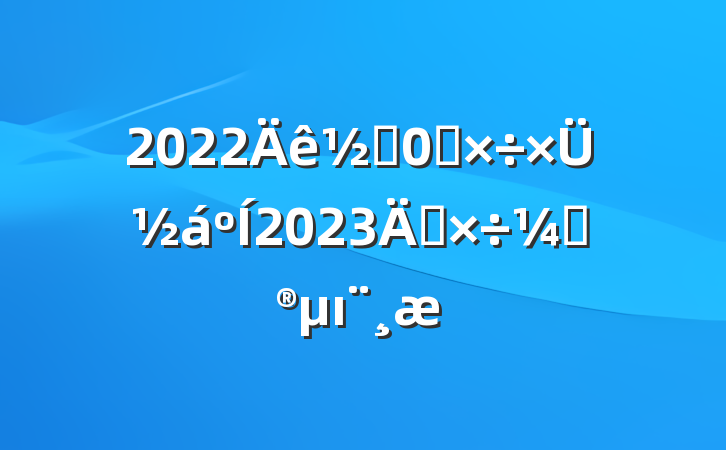 2022ֵ칤ܽ2023깤ƻı