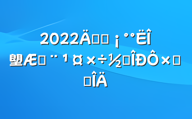 2022꿪չ塱շ׶ܽ᷶