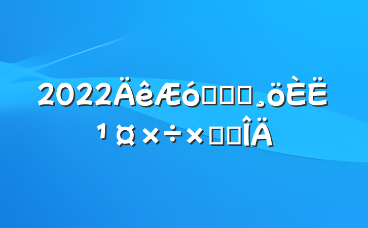 2022ҵְԱ˹ܽ᷶