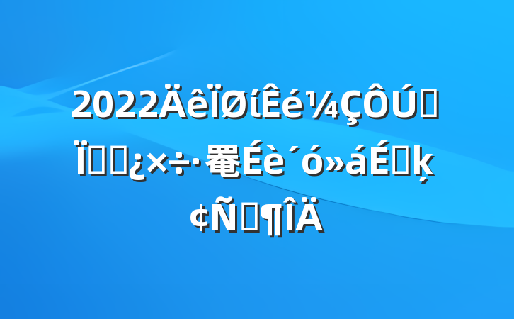 2022ίȫظɲ罨ϵķԷ
