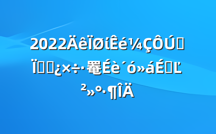 2022ίȫظɲ罨ϵĽ
