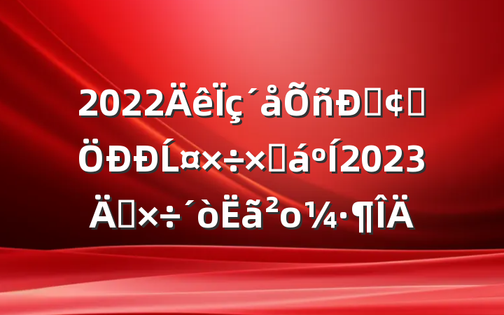 2022˷չĹܽ2023깤ο