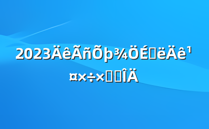 2023ϰ깤ܽ᷶