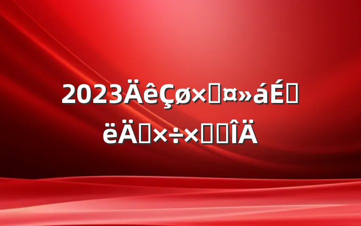 2023ܹϰ깤ܽ᷶