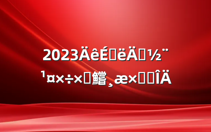 2023ϰ굳Բ鱨ܽ᷶