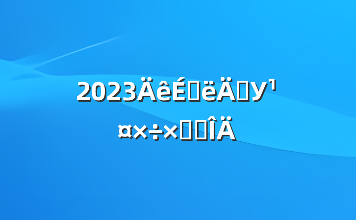 2023ϰ굳Уܽ᷶