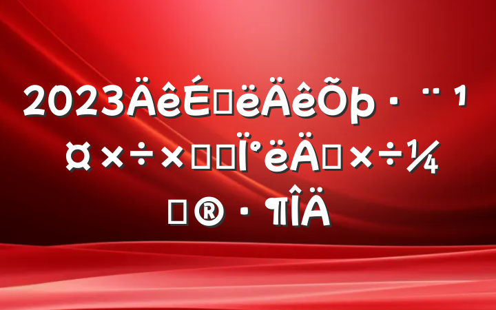 2023ϰܽἰ°깤ƻ