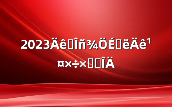 2023ˮϰ깤ܽ᷶