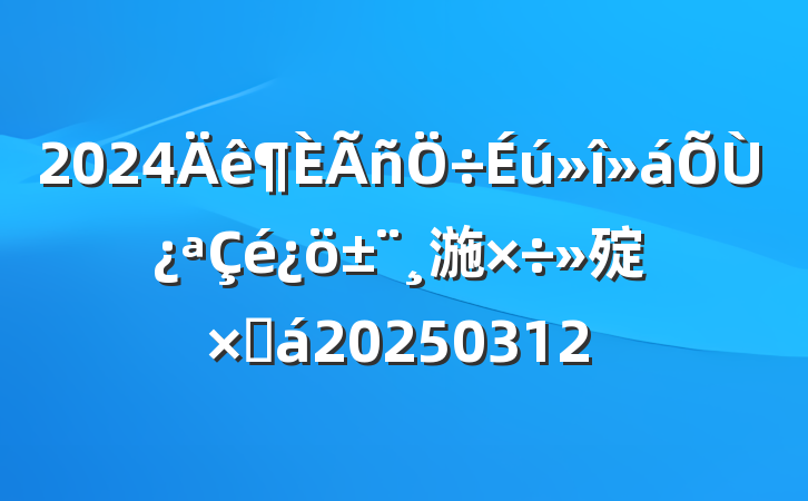 2024ٿ湤㱨ܽ20250312