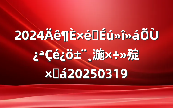 2024֯ٿ湤㱨ܽ20250319