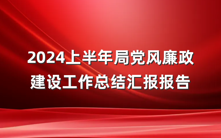 2024上半年局党风廉政建设工作总结汇报报告