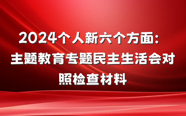 2024个人新六个方面：主题教育专题民主生活会对照检查材料