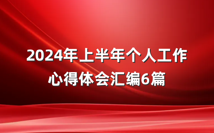 2024年上半年个人工作心得体会汇编6篇