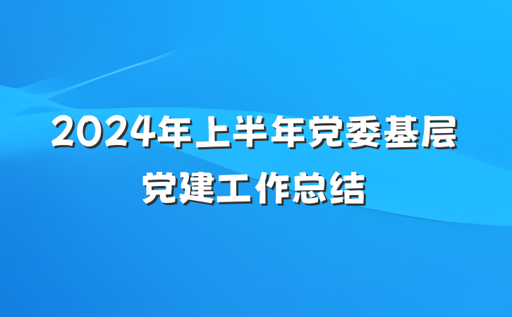 2024年上半年党委基层党建工作总结
