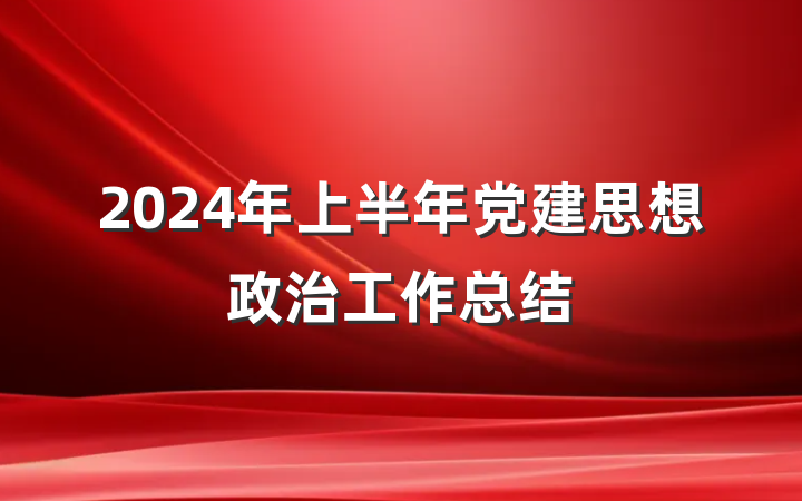 2024年上半年党建思想政治工作总结
