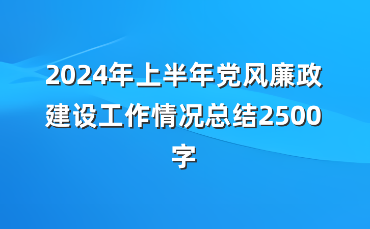2024年上半年党风廉政建设工作情况总结2500字