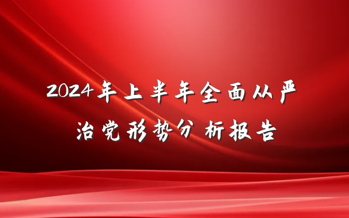 2024年上半年全面从严治党形势分析报告