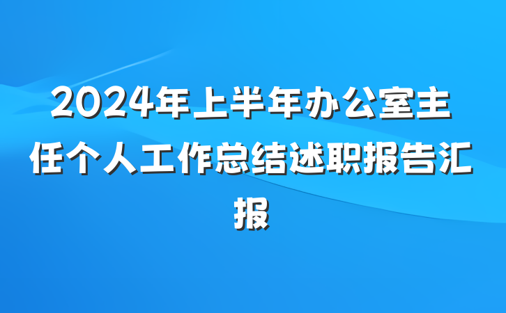 2024年上半年办公室主任个人工作总结述职报告汇报