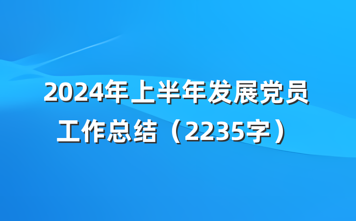 2024年上半年发展党员工作总结（2235字）