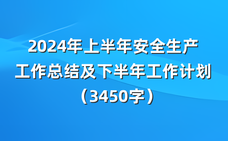 2024年上半年安全生产工作总结及下半年工作计划（3450字）