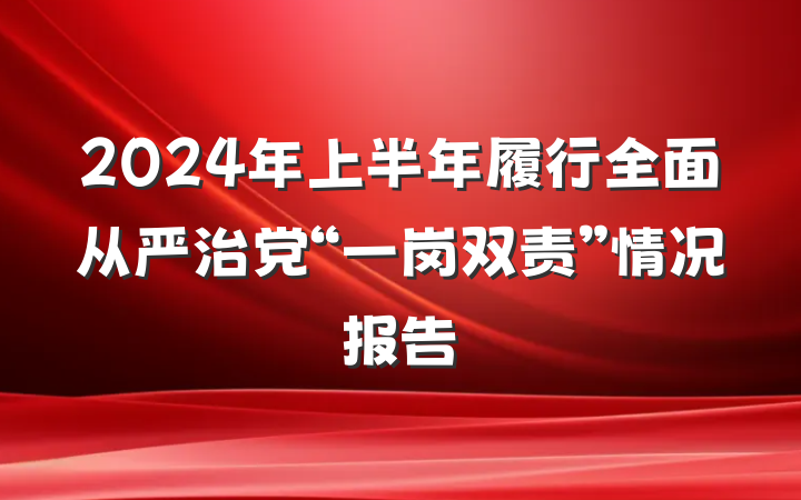 2024年上半年履行全面从严治党“一岗双责”情况报告