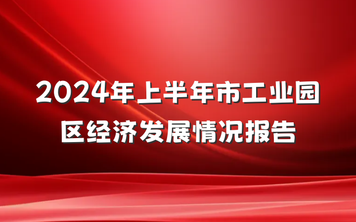 2024年上半年市工业园区经济发展情况报告