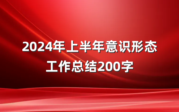 2024年上半年意识形态工作总结200字