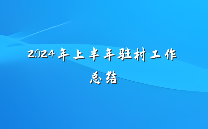 2024年上半年驻村工作总结