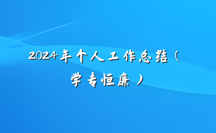 2024年个人工作总结（学专恒廉）