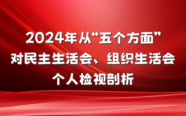 2024年从“五个方面”对民主生活会、组织生活会个人检视剖析