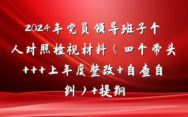 2024年党员领导班子个人对照检视材料（四个带头   上年度整改 自查自纠） 提纲