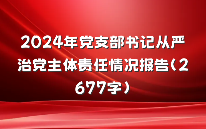 2024年党支部书记从严治党主体责任情况报告（2677字）