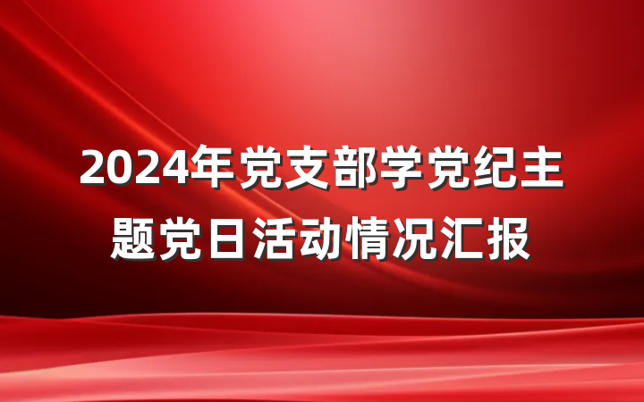 2024年党支部学党纪主题党日活动情况汇报