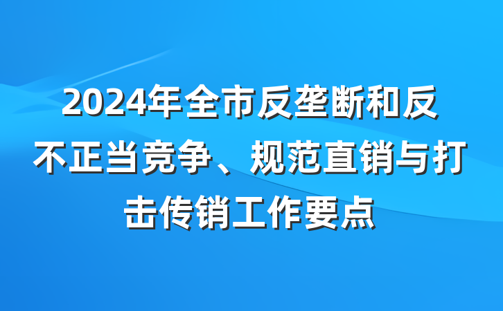 2024年全市反垄断和反不正当竞争、规范直销与打击传销工作要点
