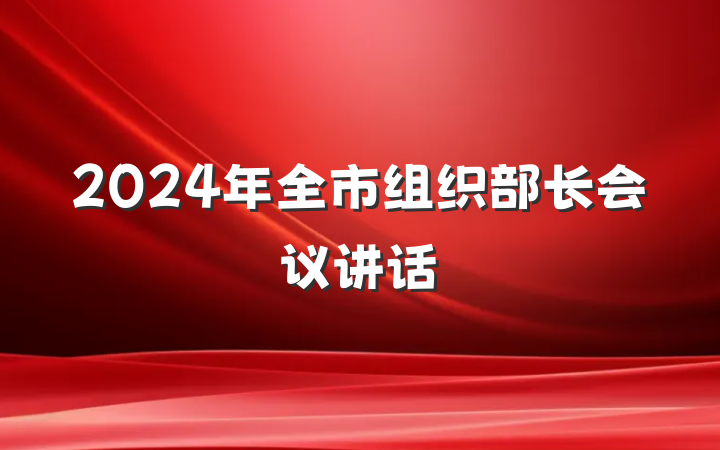 2024年全市组织部长会议讲话