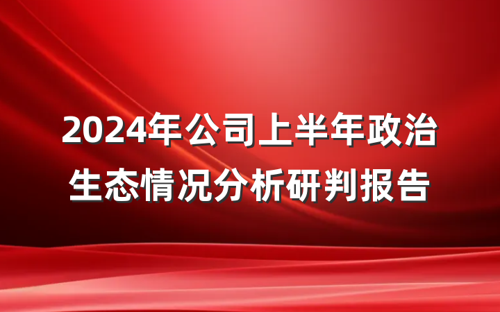 2024年公司上半年政治生态情况分析研判报告