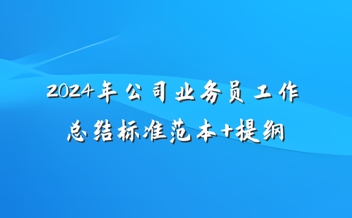 2024年公司业务员工作总结标准范本 提纲