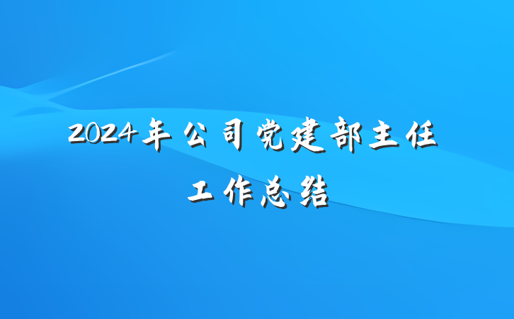 2024年公司党建部主任工作总结