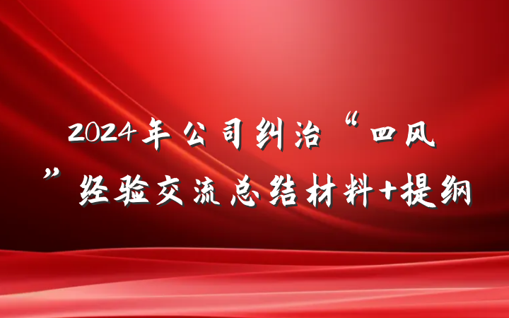 2024年公司纠治“四风”经验交流总结材料 提纲