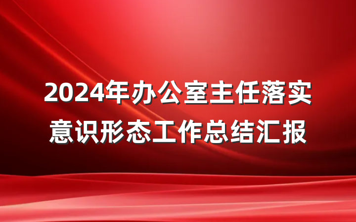 2024年办公室主任落实意识形态工作总结汇报