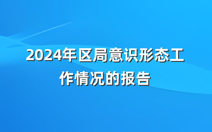 2024年区局意识形态工作情况的报告