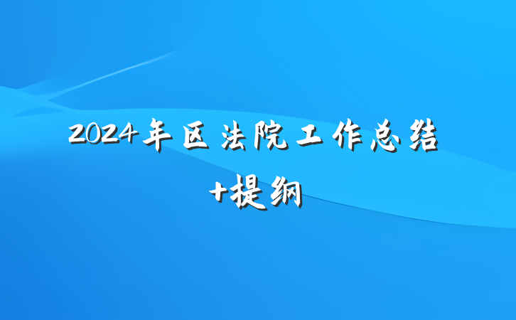 2024年区法院工作总结 提纲