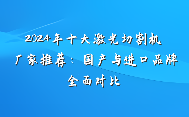 2024年十大激光切割机厂家推荐:国产与进口品牌全面对比