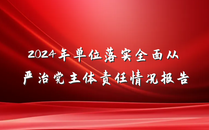 2024年单位落实全面从严治党主体责任情况报告