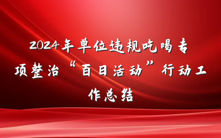 2024年单位违规吃喝专项整治“百日活动”行动工作总结